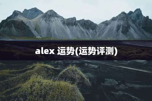 alex 运势(运势评测)
