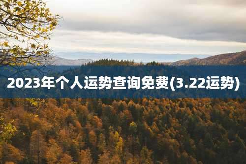 2023年个人运势查询免费(3.22运势)