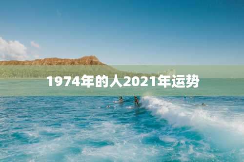 1974年的人2021年运势