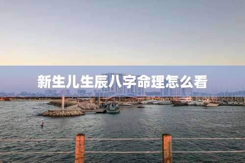 新生儿生辰八字命理怎么看