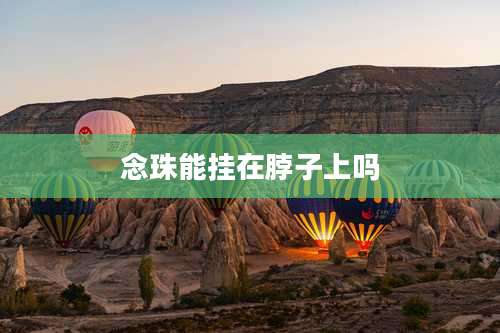 念珠能挂在脖子上吗