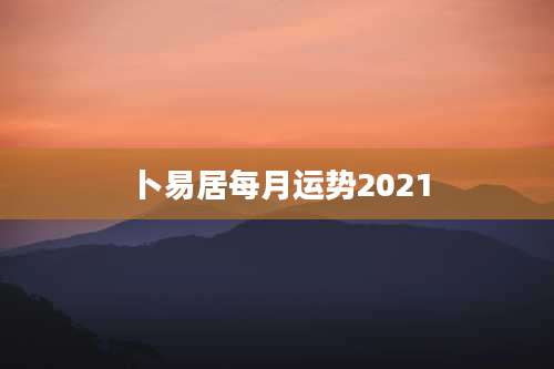 卜易居每月运势2021
