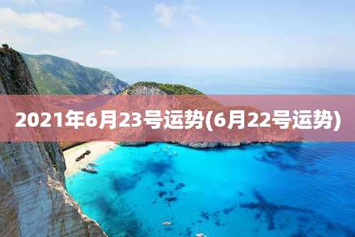 2021年6月23号运势(6月22号运势)