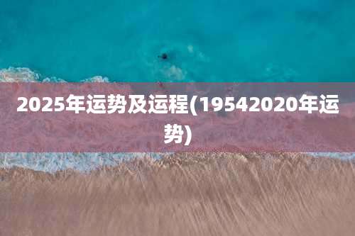 2025年运势及运程(19542020年运势)