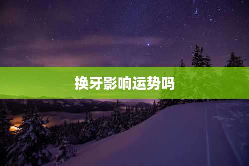 换牙影响运势吗