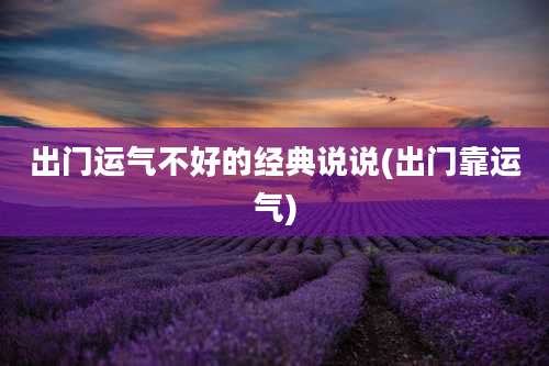 出门运气不好的经典说说(出门靠运气)