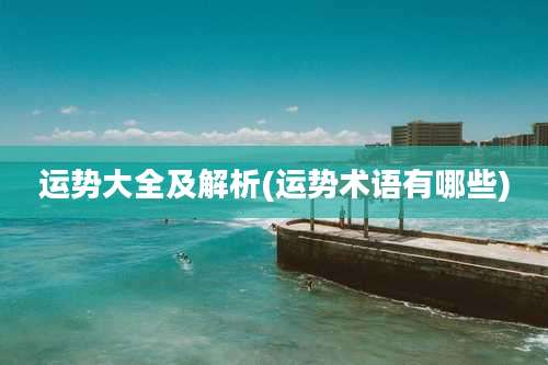 运势大全及解析(运势术语有哪些)