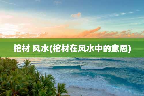 棺材 风水(棺材在风水中的意思)