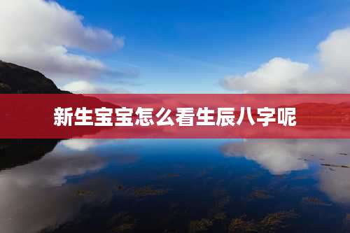 新生宝宝怎么看生辰八字呢
