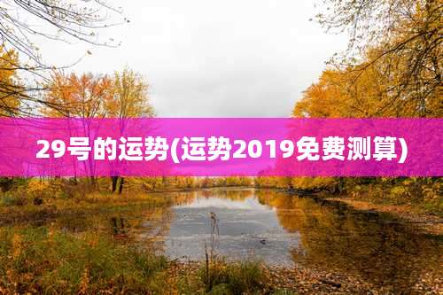 29号的运势(运势2019免费测算)