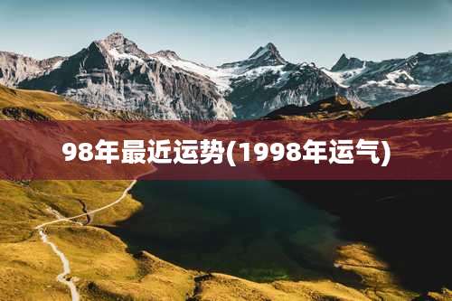 98年最近运势(1998年运气)