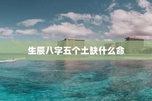 生辰八字五个土缺什么命