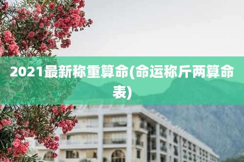 2021最新称重算命(命运称斤两算命表)