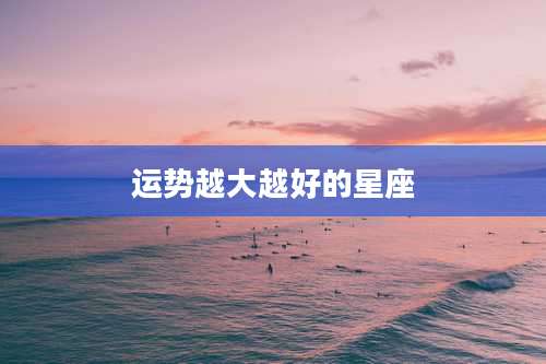 运势越大越好的星座