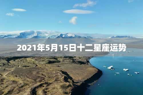 2021年5月15日十二星座运势