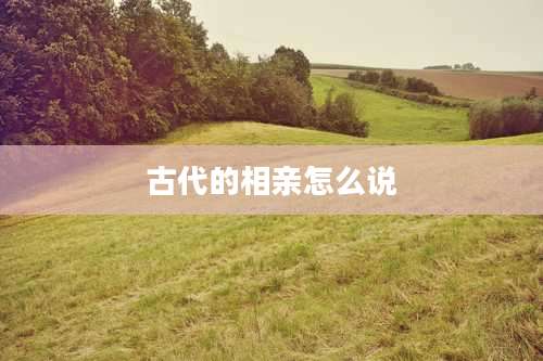古代的相亲怎么说