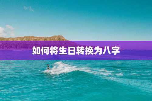 如何将生日转换为八字