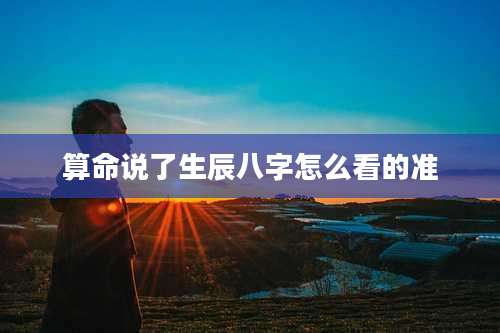 算命说了生辰八字怎么看的准