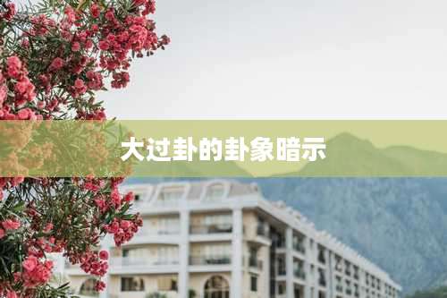 大过卦的卦象暗示