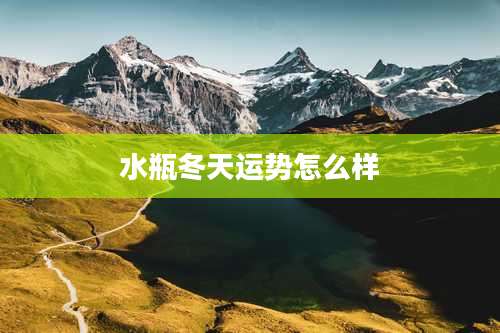 水瓶冬天运势怎么样