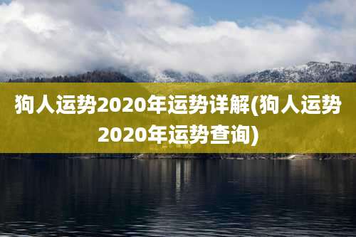 狗人运势2020年运势详解(狗人运势2020年运势查询)