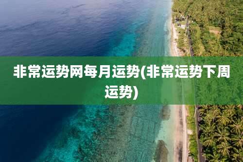 非常运势网每月运势(非常运势下周运势)