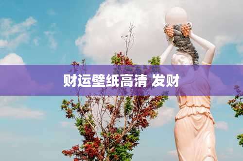 财运壁纸高清 发财