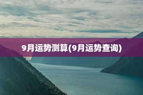 9月运势测算(9月运势查询)