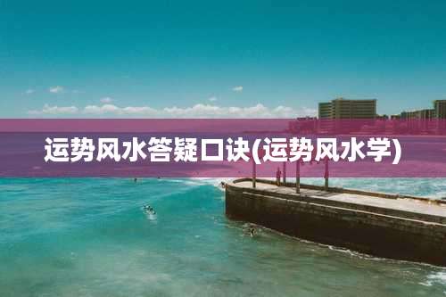 运势风水答疑口诀(运势风水学)