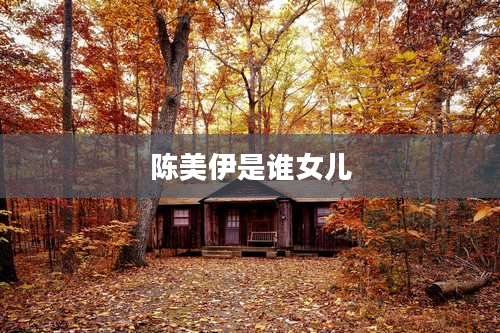 陈美伊是谁女儿