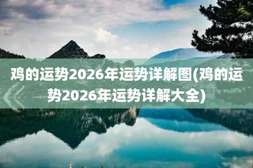 鸡的运势2026年运势详解图(鸡的运势2026年运势详解大全)