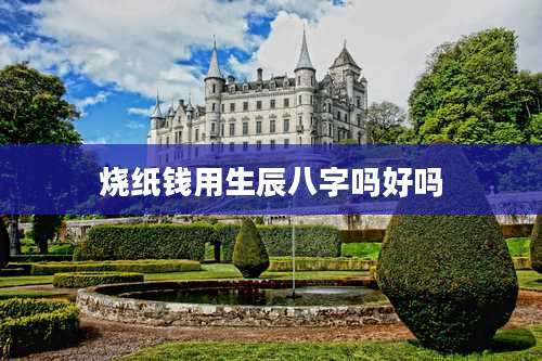 烧纸钱用生辰八字吗好吗