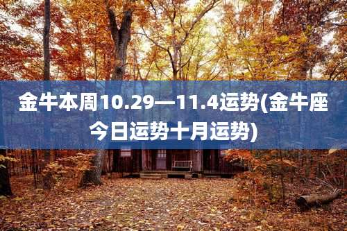 金牛本周10.29—11.4运势(金牛座今日运势十月运势)