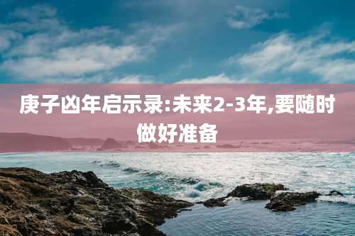 庚子凶年启示录:未来2-3年,要随时做好准备