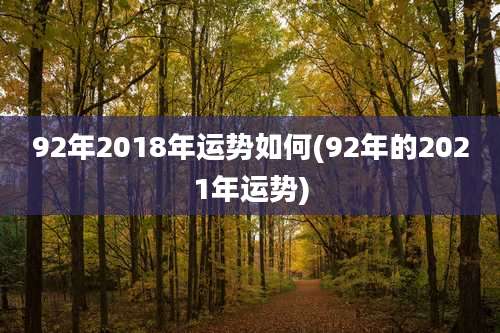 92年2018年运势如何(92年的2021年运势)