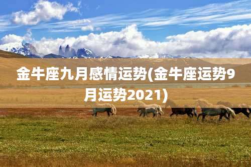 金牛座九月感情运势(金牛座运势9月运势2021)