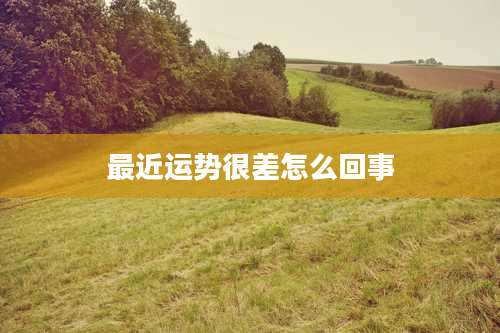 最近运势很差怎么回事