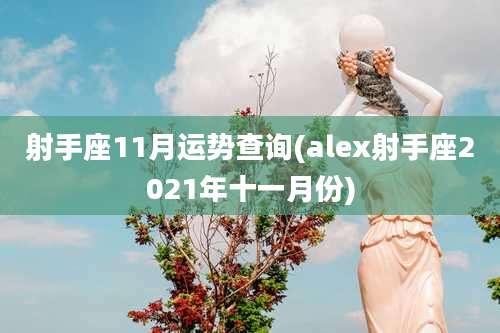 射手座11月运势查询(alex射手座2021年十一月份)
