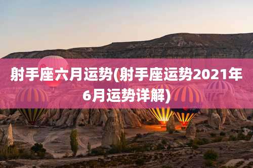 射手座六月运势(射手座运势2021年6月运势详解)