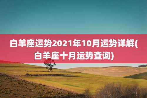 白羊座运势2021年10月运势详解(白羊座十月运势查询)