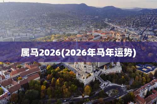 属马2026(2026年马年运势)