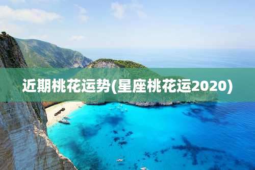 近期桃花运势(星座桃花运2020)