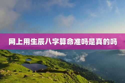 网上用生辰八字算命准吗是真的吗