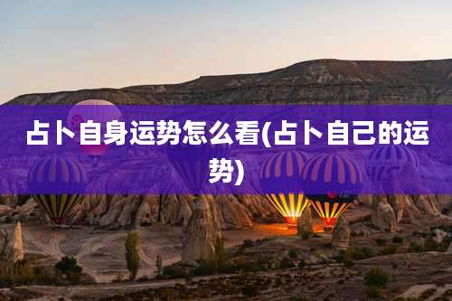 占卜自身运势怎么看(占卜自己的运势)