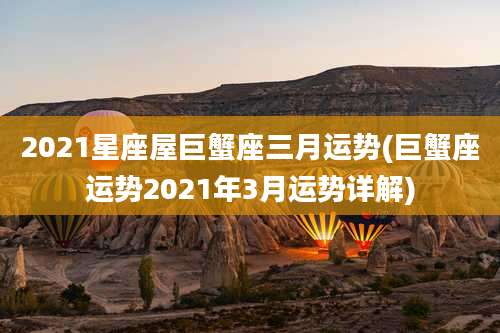 2021星座屋巨蟹座三月运势(巨蟹座运势2021年3月运势详解)