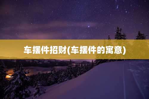 车摆件招财(车摆件的寓意)