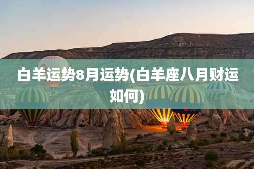 白羊运势8月运势(白羊座八月财运如何)