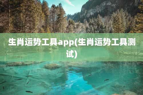 生肖运势工具app(生肖运势工具测试)