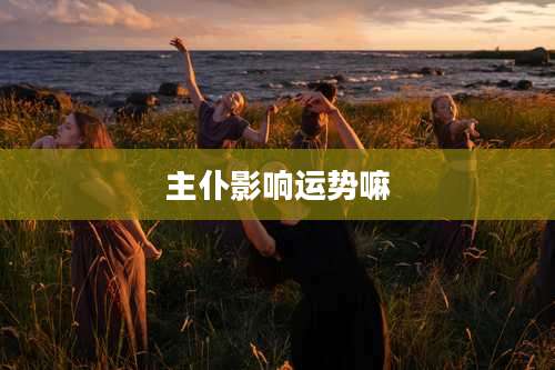 主仆影响运势嘛