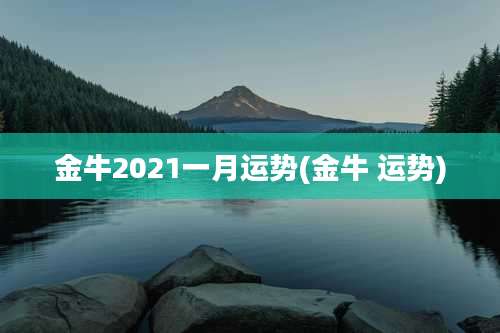金牛2021一月运势(金牛 运势)